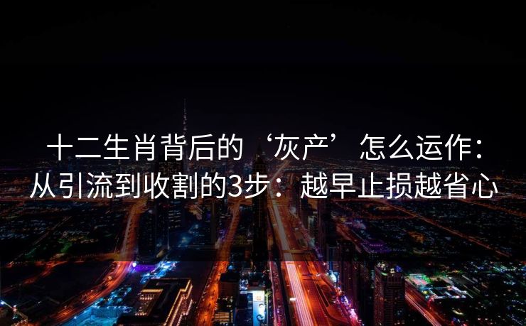 十二生肖背后的‘灰产’怎么运作：从引流到收割的3步：越早止损越省心